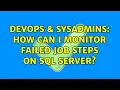 DevOps SysAdmins How can I monitor failed job steps on SQL server 3 Solutions