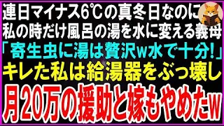 【スカッとする話】連日マイナス6度の真冬日なのに私の時だけ風呂の湯を水に入れ替える義母「寄生虫に湯は贅沢w水で十分！」キレた私は給湯器をぶっ壊し、月20万の援助と嫁もやめたw【修羅場】