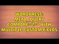 Wordpress meta - query compare with multiple custom fields 2 Solutions