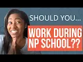 Watch THIS before deciding to work during NP School Nurse Practitioner School Tips