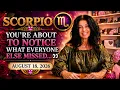 SCORPIO YOU RE ABOUT TO NOTICE WHAT EVERYONE ELSE MISSED August 18 2026