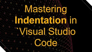 Mastering Indentation in Visual Studio Code