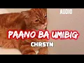 CHRSTN (Christine) - PAANO BA UMIBIG [ AUDIO SONG ]