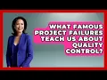 What Famous Project Failures Teach Us About Quality Control - The Project Manager Toolkit
