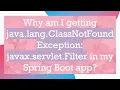 Why am I getting java lang ClassNotFoundException javax servlet Filter in my Spring Boot app
