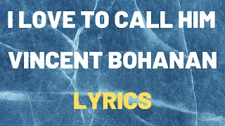 i love to call him vincent bohanan lyrics