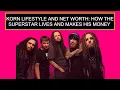 Korn Lifestyle And Net Worth How The Superstar Lives And Makes His Money