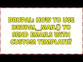 Drupal How to use drupal - mail to send emails with custom template 4 Solutions