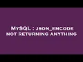 MySQL json - encode not returning anything