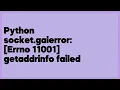 Python socket gaierror Errno 11001 getaddrinfo failed 2 answers