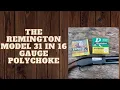 The Remington model 31 in16 Gauge Polychoke
