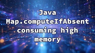 Java Map computeIfAbsent consuming high memory