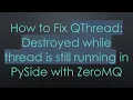 How to Fix QThread Destroyed while thread is still running in PySide with ZeroMQ
