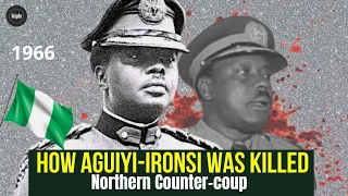 how aguiyi ironsi was killed in northern counter coup july 1966 full account