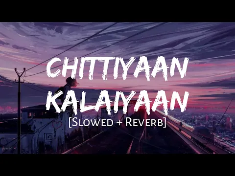 Download MP3 Chittiyaan Kalaiyaan [Slowed + Reverb] - Kanika Kapoor | MAHIRAT LOFI |