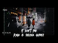 It Ain’t Me - Kygo \u0026 Selena Gomez [Slowed \u0026 Reverb]