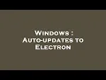 Windows Auto-updates to Electron