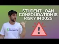 Student Loan Consolidation is Risky in 2025