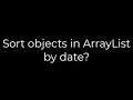 Java Sort objects in ArrayList by date 5solution