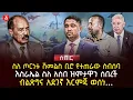 ስለ ጦርነቱ ሽመልስ ቢሮ የተጠራው ስብሰባ | እስራኤል ስለ አሰበ ዝምታዋን ሰበረች | ብልጽግና አደገኛ እርምጃ ወሰነ… | Ethiopia