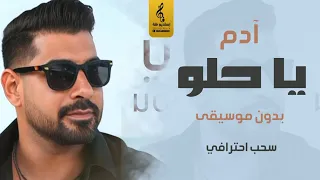يا حلو بدون موسيقى آدم اغاني جديد بدون موسيقى سحب جديد احترافي 