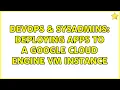 DevOps SysAdmins Deploying apps to a Google Cloud Engine VM instance