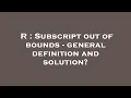 R Subscript out of bounds - general definition and solution