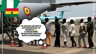 🇬🇭🇳🇬 GHANA REPATRIATES 120 NIGERIANS TO NIGERIA!