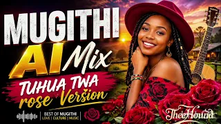 mugithi ai mix tuhua twa rose version part1
