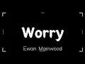 Download Lagu Ewan Mainwood - Worry (Lyrics)