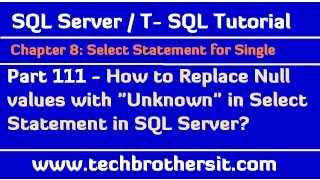 How to Replace Null values with Unknown in Select Statement - SQL Server TSQL Tutorial Part 111