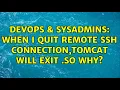 DevOps SysAdmins When I quit remote SSH connection tomcat will exit So why 3 Solutions