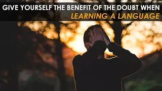 Give Yourself the Benefit of the Doubt When Learning a Language