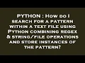 PYTHON How do I search for a pattern within a text file using Python combining regex