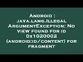 Android java lang IllegalArgumentException No view found for id 0x1020002 android fo