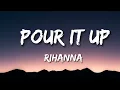 RIHANNA  - Pour It Up  (Lyrics)