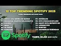Lagu 12 Top Trending Spotify 2025 | Lagu Hits PALING Terpopuler \u0026 Viral Saat Ini