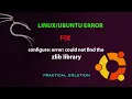 LINUX FIX configure error could not find the zlib library