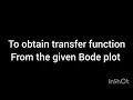 To find the transfer function from the given Bode Plot Problem no 1