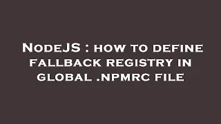 NodeJS how to define fallback registry in global npmrc file