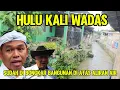 Lagu HULU KALI WADAS⁉️LOKASI PEMATOKAN PERTAMA SAAT KUNJUNGAN