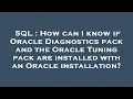 SQL How can I know if Oracle Diagnostics pack and the Oracle Tuning pack are installed with an Ora