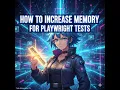 How to Increase Memory for Playwright Tests