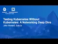 Testing Kubernetes Without Kubernetes A Networking Deep Dive - John Howard Solo io