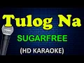 TULOG NA - Sugarfree (HD Karaoke)