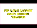 FTP client support multi threads transfer 2 Solutions