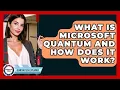 What Is Microsoft Quantum And How Does It Work - Quantum Tech Explained