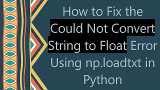 How to Fix the Could Not Convert String to Float Error Using np loadtxt in Python