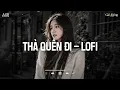 Lagu Thà Quên Đi Lofi - Hạnh Phúc Anh Chẳng Thể Cho Em Vậy Nên TikTok - Nhạc Chill Buồn TikTok 2025