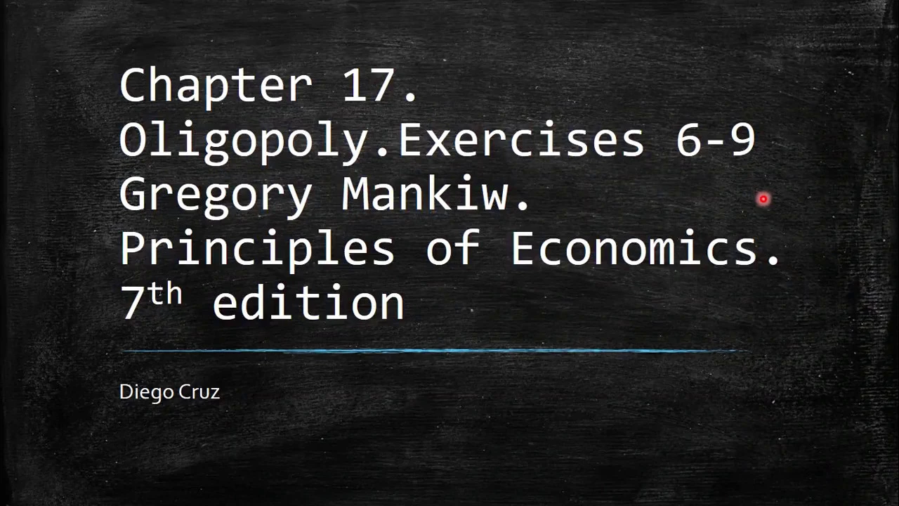 Chapter 17.  Exercises 6-9. Oligopoly. Principles of Economics. G. Mankiw